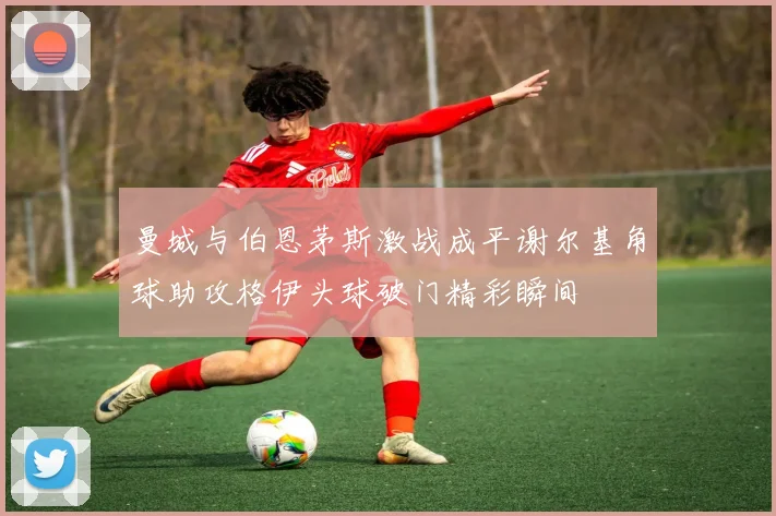 曼城与伯恩茅斯激战成平谢尔基角球助攻格伊头球破门精彩瞬间